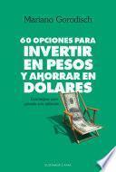 Libro 60 opciones para invertir en pesos y ahorrar en dólares