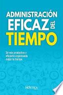 Libro Administración Eficaz del Tiempo: Sé Más Productivo Y Eficiente Organizando Mejor Tu Tiempo.