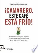 Libro Camarero, Este Cafe Esta Frio!: Primeros Auxilios Para Mejorar La Asertividad, La Comunicacion y Las Relaciones Personales