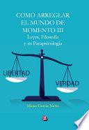 Libro CÓMO ARREGLAR EL MUNDO DE MOMENTO III. LEYES, FILOSOFÍA Y SU PARAPSICOLOGÍA