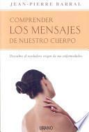 Libro Comprender los mensajes de nuestro cuerpo : descubre el verdadero origen de tus enfermedades