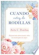 Libro Cuando Estoy de Rodillas: Pensamientos Devocionales Sobre La Oración Para La Mujer