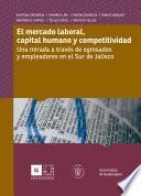Libro El mercado laboral, capital humano y competitividad: una mirada a través de egresados y empleadores en el Sur de Jalisco