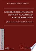 Libro El procedimiento de actuación ante los órganos de la jurisdicción de vigilancia penitenciaria. Hacia un Derecho Procesal Penitenciario