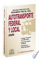 Libro ESTUDIO PRÁCTICO DEL RÉGIMEN FISCAL DEL AUTOTRANSPORTE FEDERAL Y LOCAL 2020