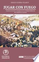 Libro Jugar con fuego: Guerra social y utopía en la independencia de América Latina