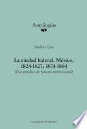 Libro La ciudad federal. México, 1824-1827; 1874-1884. (Dos estudios de historia institucional)