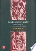 Libro La Civilizacion Feudal: Europa del Ano Mil a la Colonizacion de America = Feudal Civilization