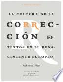 Libro LA CULTURA DE LA CORRECCIÓN DE TEXTOS EN RENACIMIENTO EUROPEO