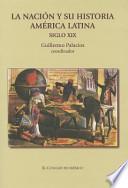 Libro La nación y su historia independencias, relato historiográfico y debates sobre la nación