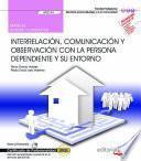 Libro Manual. Interrelación, comunicación y observación con la persona dependiente y su entorno (UF0124). Certificados de profesionalidad. Atención sociosanitaria a personas en el domicilio (SSCS0108)