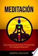 Libro Meditación: Guía Impresionante Para Principiantes Por Gabriyell Buechner