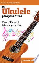 Libro Mi Ukelele para Niños: Cómo Tocar el Ukelele para Niños