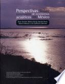 Perspectivas sobre conservación de ecosistemas acuáticos en México