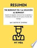 Libro Resumen - The Burnout Fix / La solución al burnout : Supera la agobio, vence a los ocupados y mantiene el éxito en el nuevo mundo del trabajo Por Jacinta M. Jiménez
