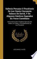 Libro Salterio Peruano O Parafrasis de Los Ciento Cincuenta Salmos de David, Y de Algunos Cánticos Sagrados En Verso Castellano: Para Instrucción Y Piadoso